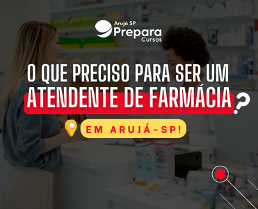 O que preciso fazer para ser um Atendente de Farmácia em Arujá-SP?